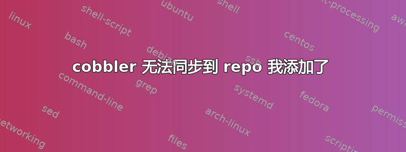 cobbler 无法同步到 repo 我添加了