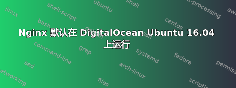 Nginx 默认在 DigitalOcean Ubuntu 16.04 上运行