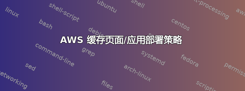 AWS 缓存页面/应用部署策略