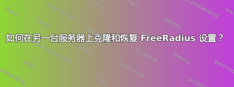 如何在另一台服务器上克隆和恢复 FreeRadius 设置？