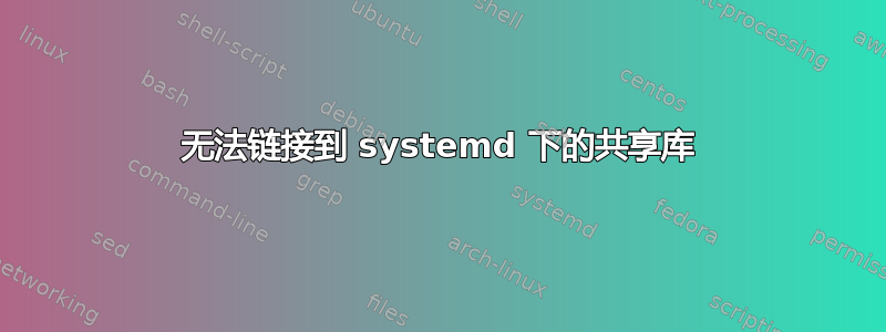 无法链接到 systemd 下的共享库