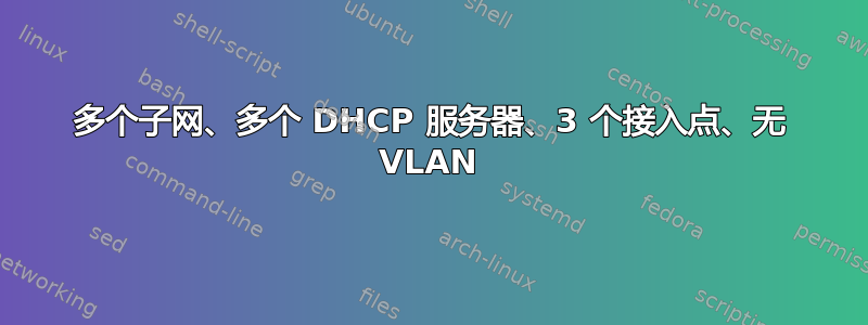 多个子网、多个 DHCP 服务器、3 个接入点、无 VLAN