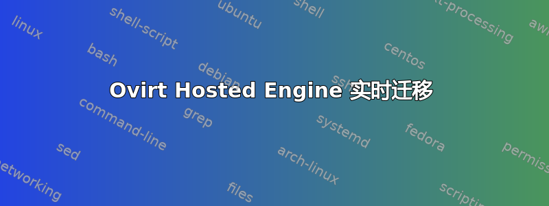 Ovirt Hosted Engine 实时迁移