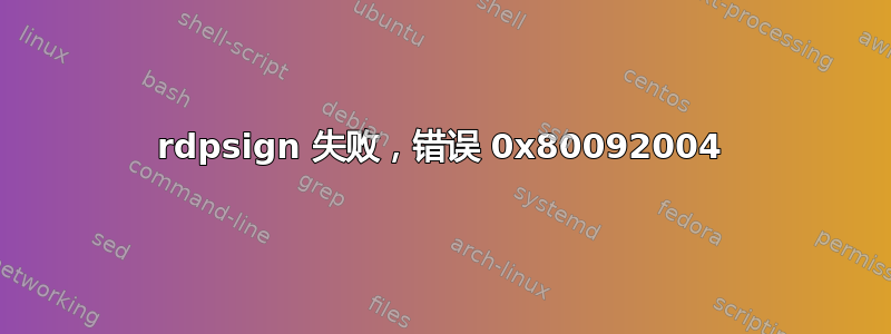 rdpsign 失败，错误 0x80092004