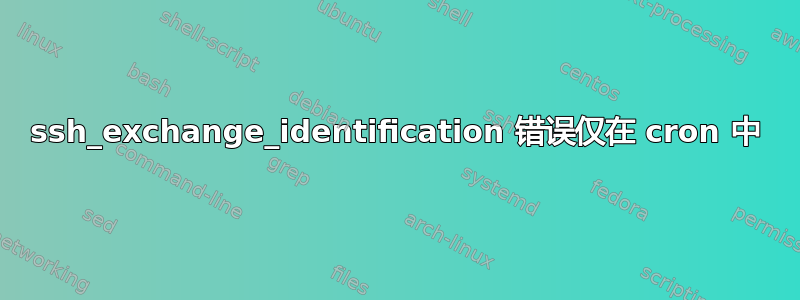 ssh_exchange_identification 错误仅在 cron 中