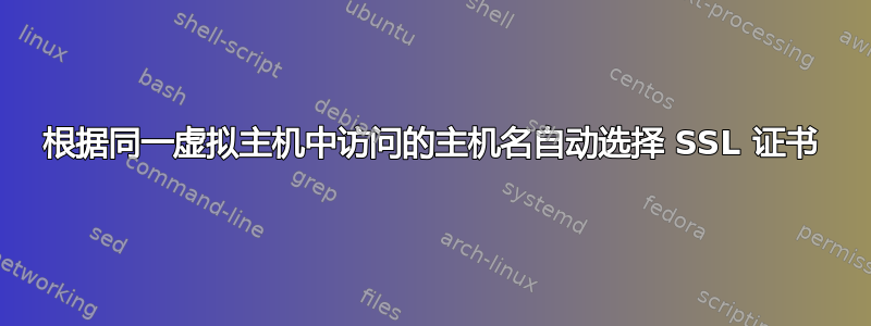 根据同一虚拟主机中访问的主机名自动选择 SSL 证书