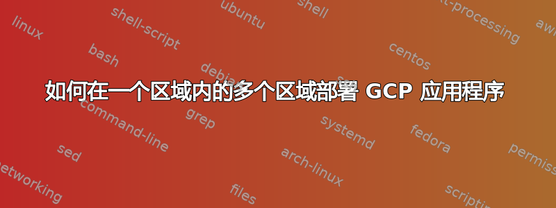 如何在一个区域内的多个区域部署 GCP 应用程序