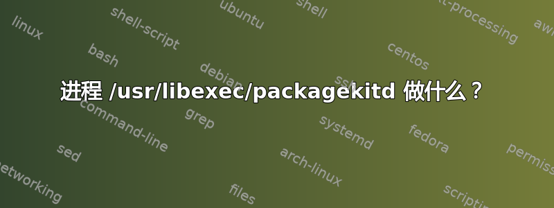 进程 /usr/libexec/packagekitd 做什么？