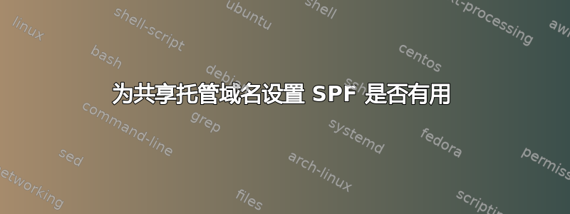 为共享托管域名设置 SPF 是否有用