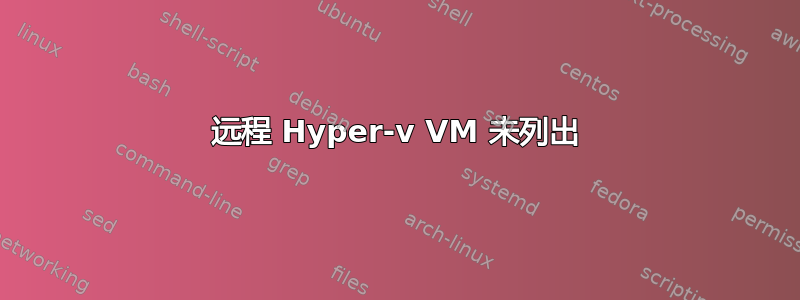 远程 Hyper-v VM 未列出