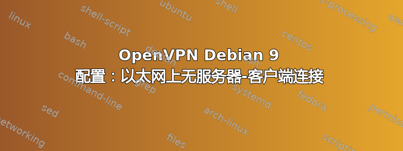 OpenVPN Debian 9 配置：以太网上无服务器-客户端连接