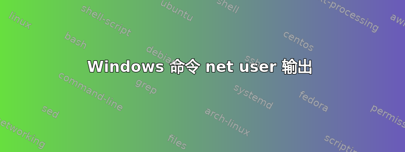 Windows 命令 net user 输出