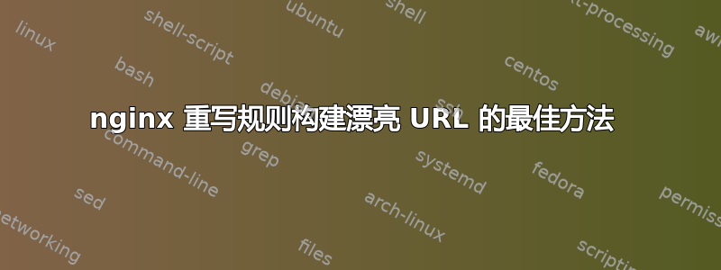 nginx 重写规则构建漂亮 URL 的最佳方法 