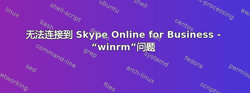 无法连接到 Skype Online for Business - “winrm”问题