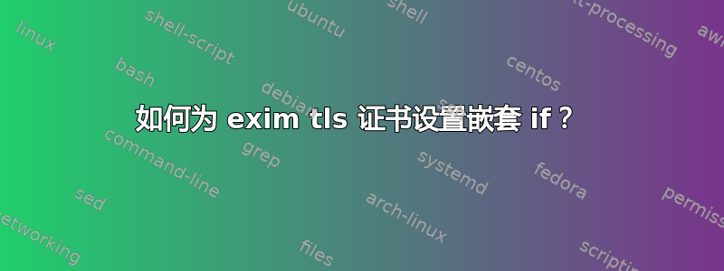 如何为 exim tls 证书设置嵌套 if？