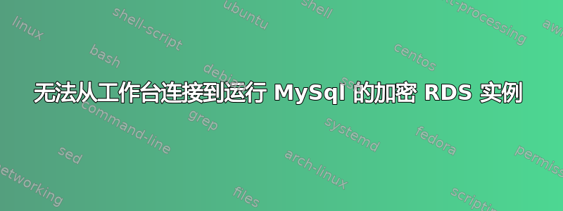 无法从工作台连接到运行 MySql 的加密 RDS 实例