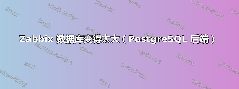 Zabbix 数据库变得太大（PostgreSQL 后端）