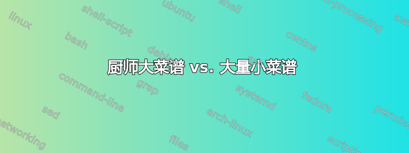 厨师大菜谱 vs. 大量小菜谱