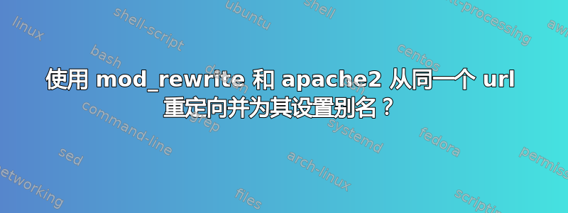 使用 mod_rewrite 和 apache2 从同一个 url 重定向并为其设置别名？