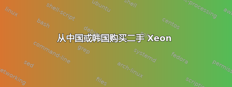 从中国或韩国购买二手 Xeon