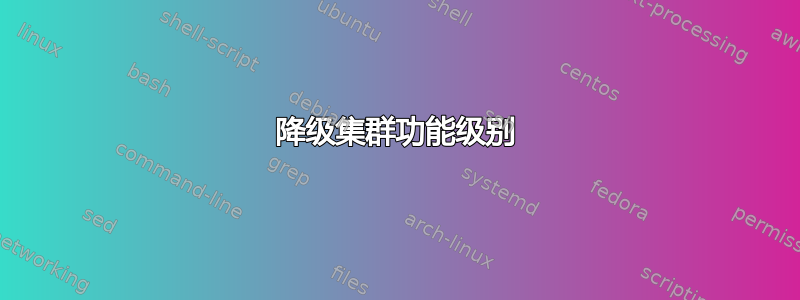 降级集群功能级别