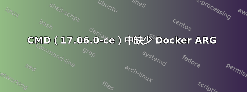 CMD（17.06.0-ce）中缺少 Docker ARG