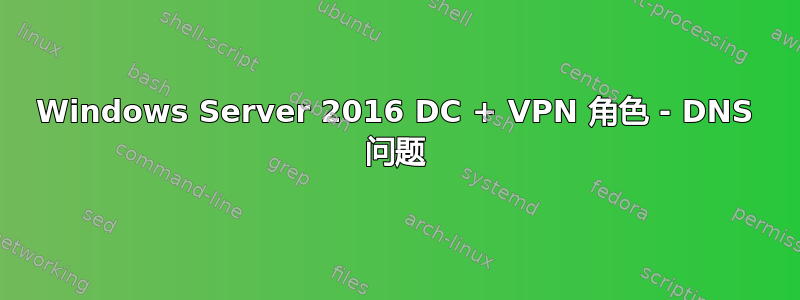 Windows Server 2016 DC + VPN 角色 - DNS 问题