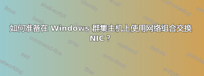 如何准备在 Windows 群集主机上使用网络组合交换 NIC？