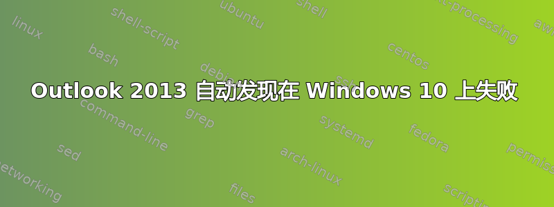 Outlook 2013 自动发现在 Windows 10 上失败