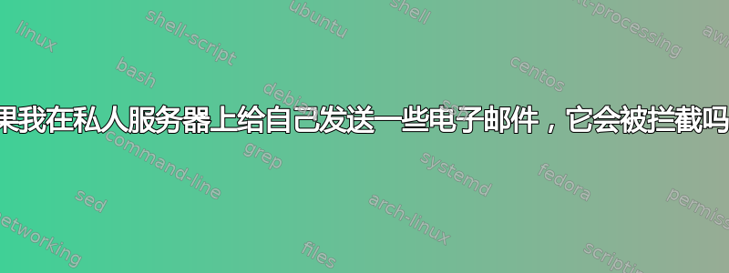 如果我在私人服务器上给自己发送一些电子邮件，它会被拦截吗？