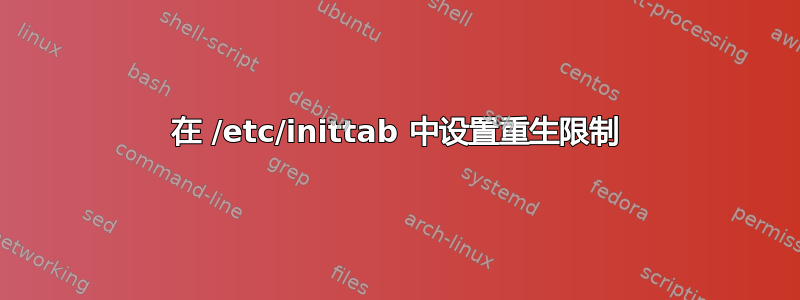 在 /etc/inittab 中设置重生限制