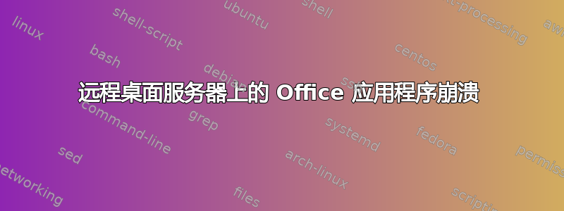 远程桌面服务器上的 Office 应用程序崩溃