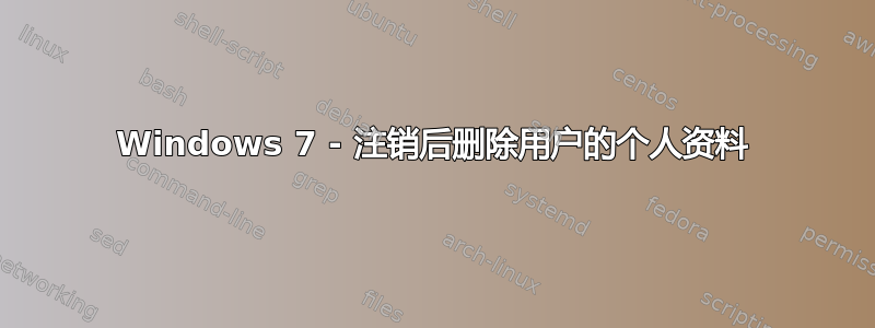 Windows 7 - 注销后删除用户的个人资料