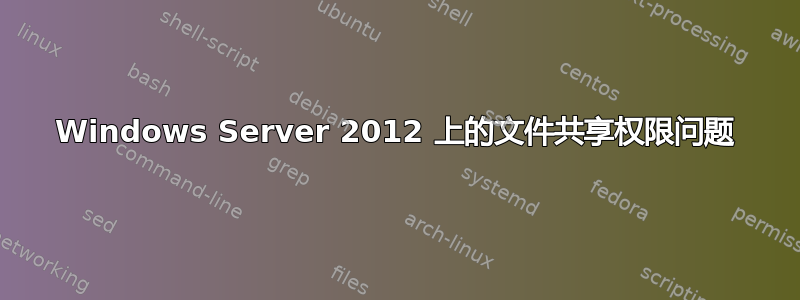 Windows Server 2012 上的文件共享权限问题