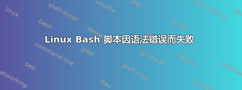 Linux Bash 脚本因语法错误而失败