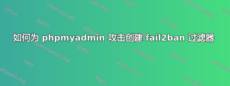 如何为 phpmyadmin 攻击创建 fail2ban 过滤器