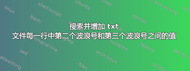 搜索并增加 txt 文件每一行中第二个波浪号和第三个波浪号之间的值