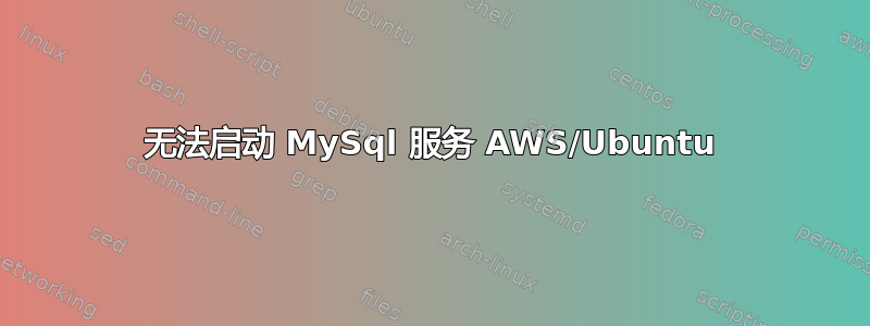 无法启动 MySql 服务 AWS/Ubuntu