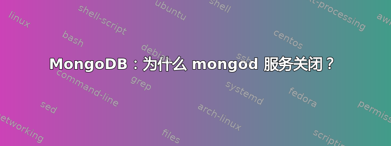 MongoDB：为什么 mongod 服务关闭？