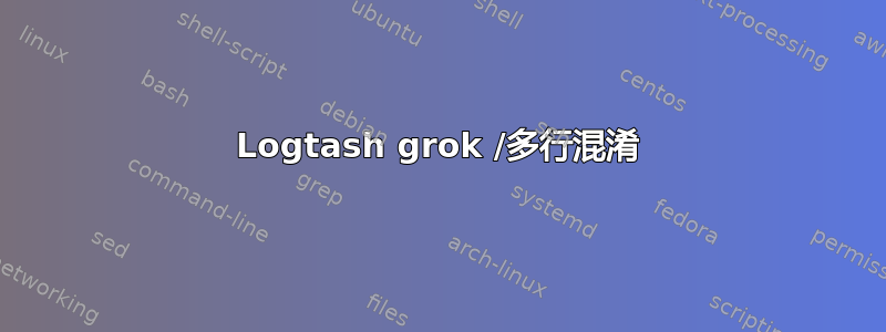 Logtash grok /多行混淆