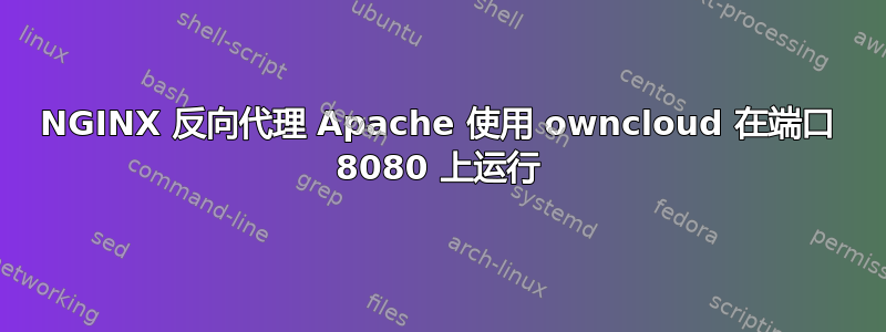 NGINX 反向代理 Apache 使用 owncloud 在端口 8080 上运行