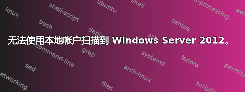 无法使用本地帐户扫描到 Windows Server 2012。