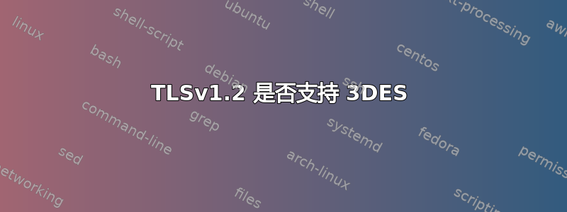 TLSv1.2 是否支持 3DES