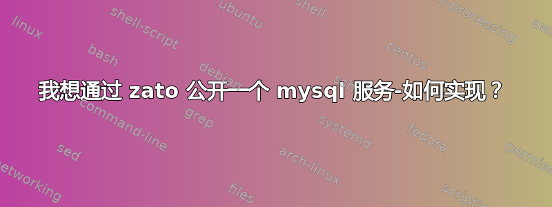 我想通过 zato 公开一个 mysql 服务-如何实现？