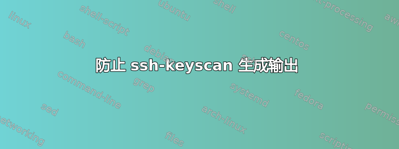 防止 ssh-keyscan 生成输出