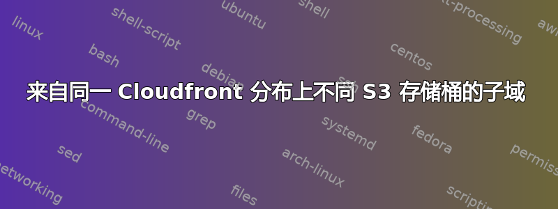 来自同一 Cloudfront 分布上不同 S3 存储桶的子域