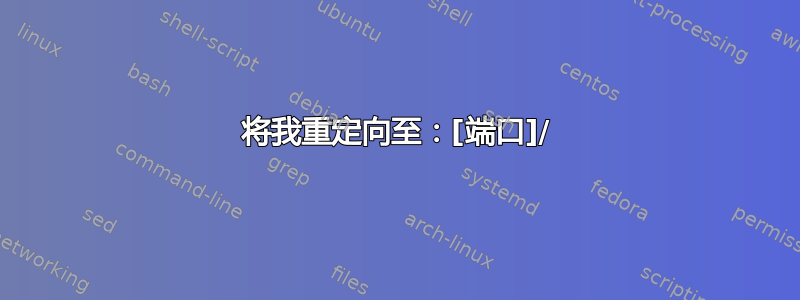 将我重定向至：[端口]/