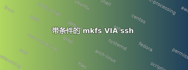 带条件的 mkfs VIA ssh