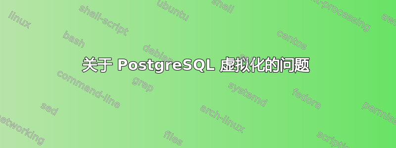 关于 PostgreSQL 虚拟化的问题