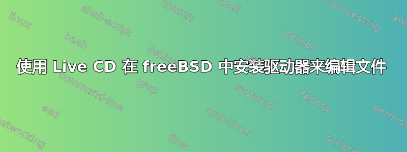 使用 Live CD 在 freeBSD 中安装驱动器来编辑文件